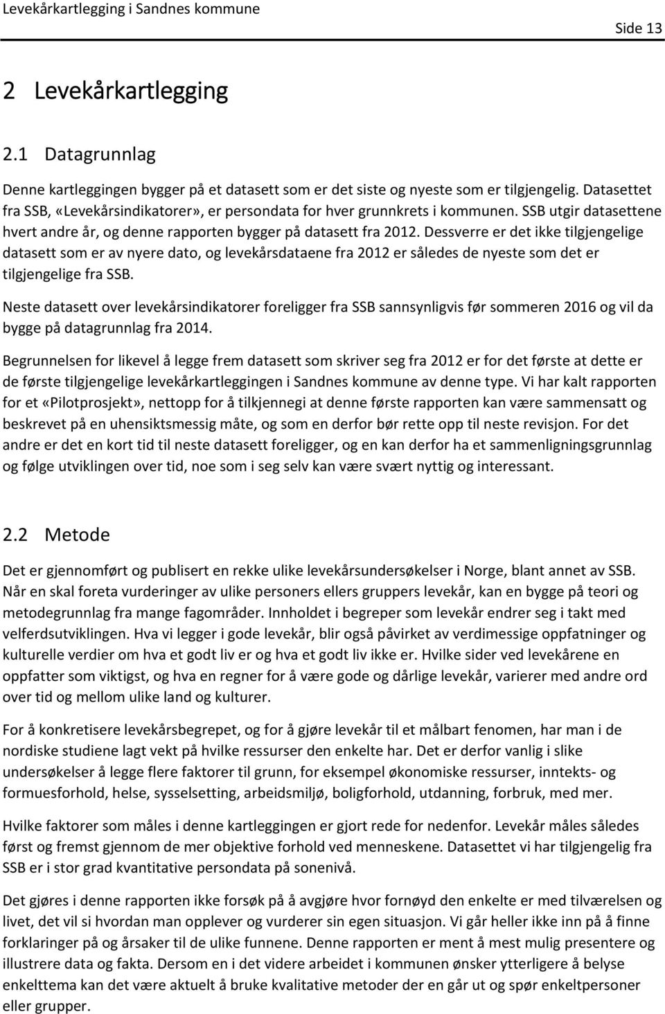 Dessverre er det ikke tilgjengelige datasett som er av nyere dato, og levekårsdataene fra 2012 er således de nyeste som det er tilgjengelige fra SSB.