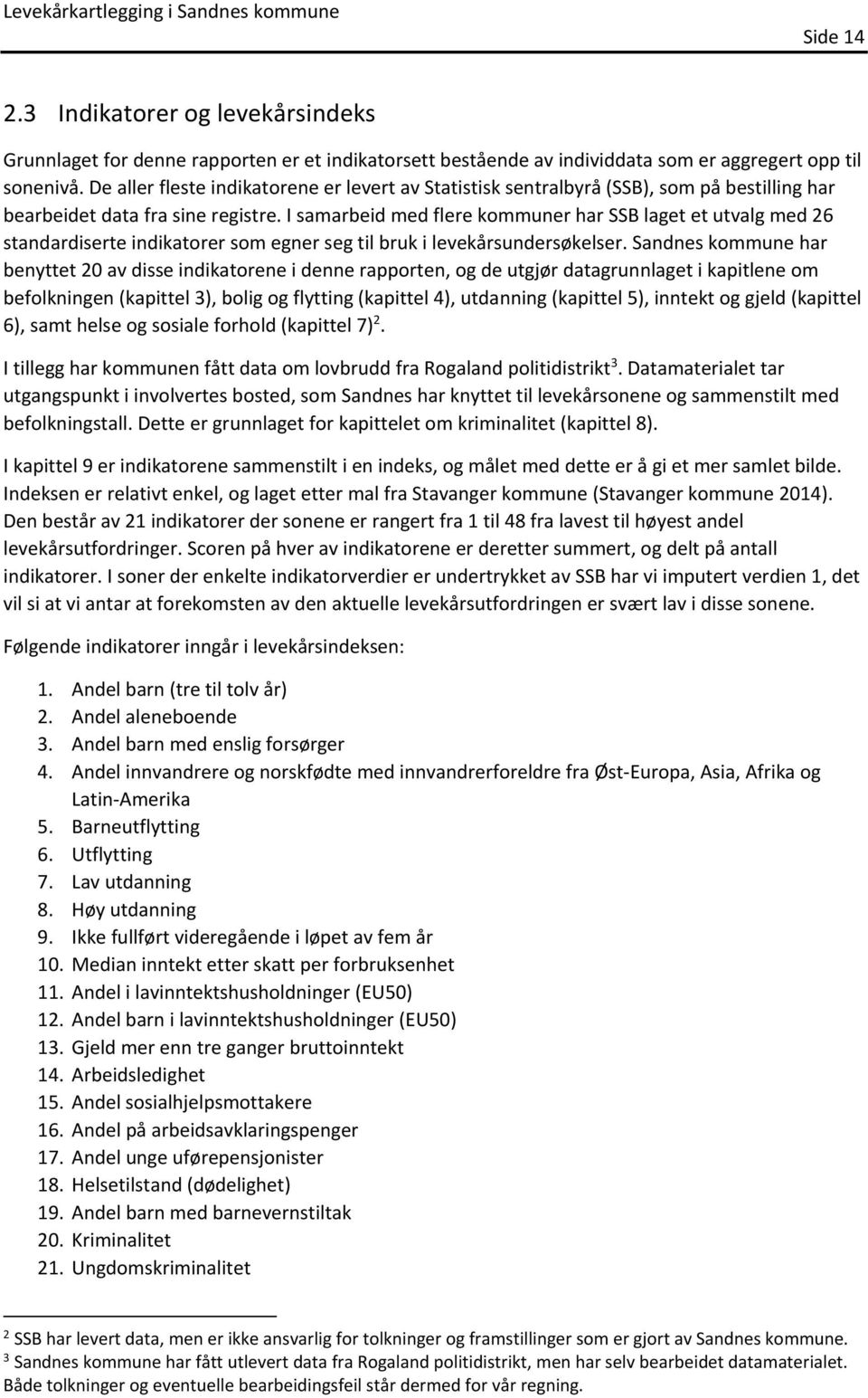 I samarbeid med flere kommuner har SSB laget et utvalg med 26 standardiserte indikatorer som egner seg til bruk i levekårsundersøkelser.