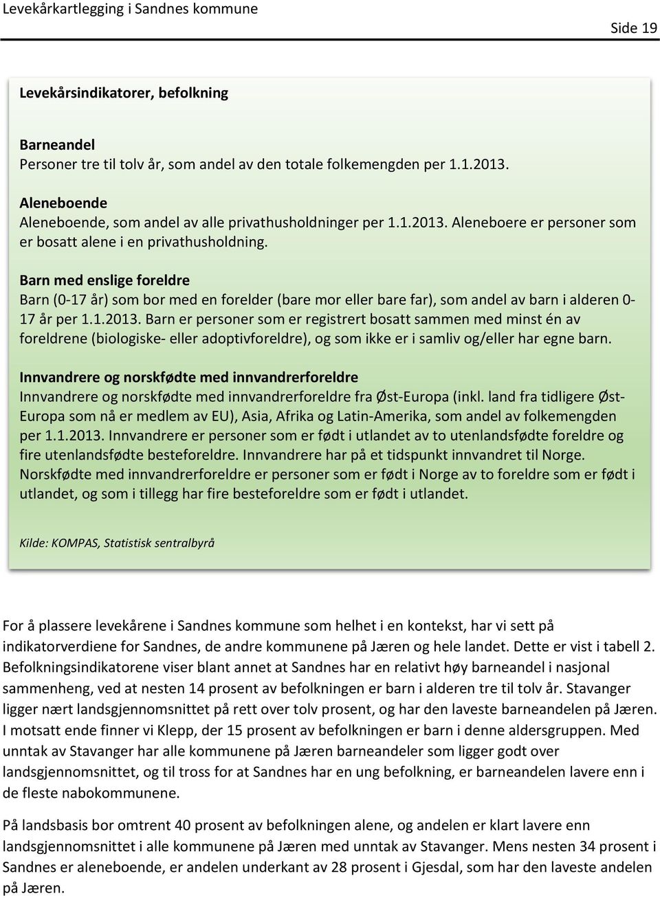 Barn er personer som er registrert bosatt sammen med minst én av foreldrene (biologiske eller adoptivforeldre), og som ikke er i samliv og/eller har egne barn.