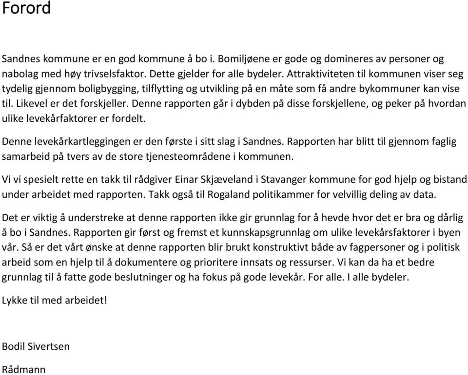 Denne rapporten går i dybden på disse forskjellene, og peker på hvordan ulike levekårfaktorer er fordelt. Denne levekårkartleggingen er den første i sitt slag i Sandnes.