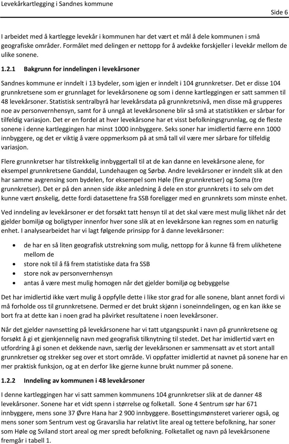 1 Bakgrunn for inndelingen i levekårsoner Sandnes kommune er inndelt i 13 bydeler, som igjen er inndelt i 104 grunnkretser.