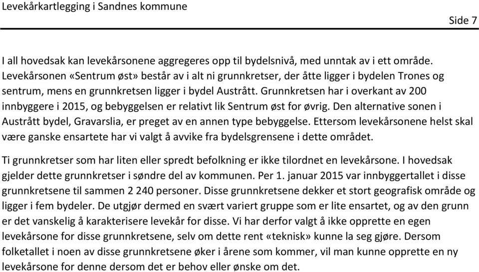 Grunnkretsen har i overkant av 200 innbyggere i 2015, og bebyggelsen er relativt lik Sentrum øst for øvrig. Den alternative sonen i Austrått bydel, Gravarslia, er preget av en annen type bebyggelse.