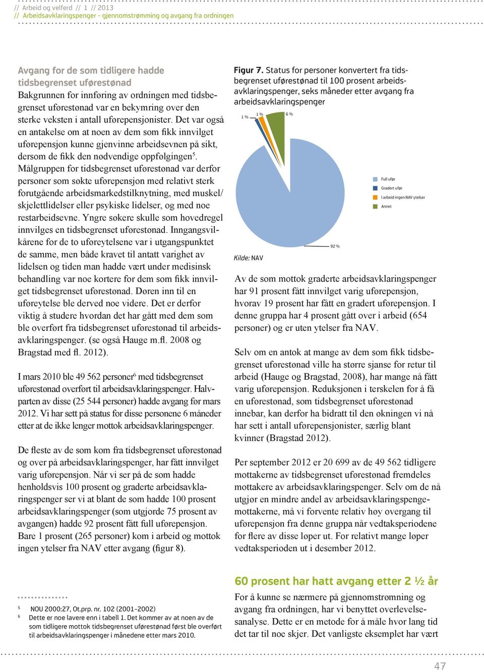 Målgruppen for tidsbegrenset uførestønad var derfor personer som søkte uførepensjon med relativt sterk forutgående arbeidsmarkedstilknytning, med muskel/ skjelettlidelser eller psykiske lidelser, og