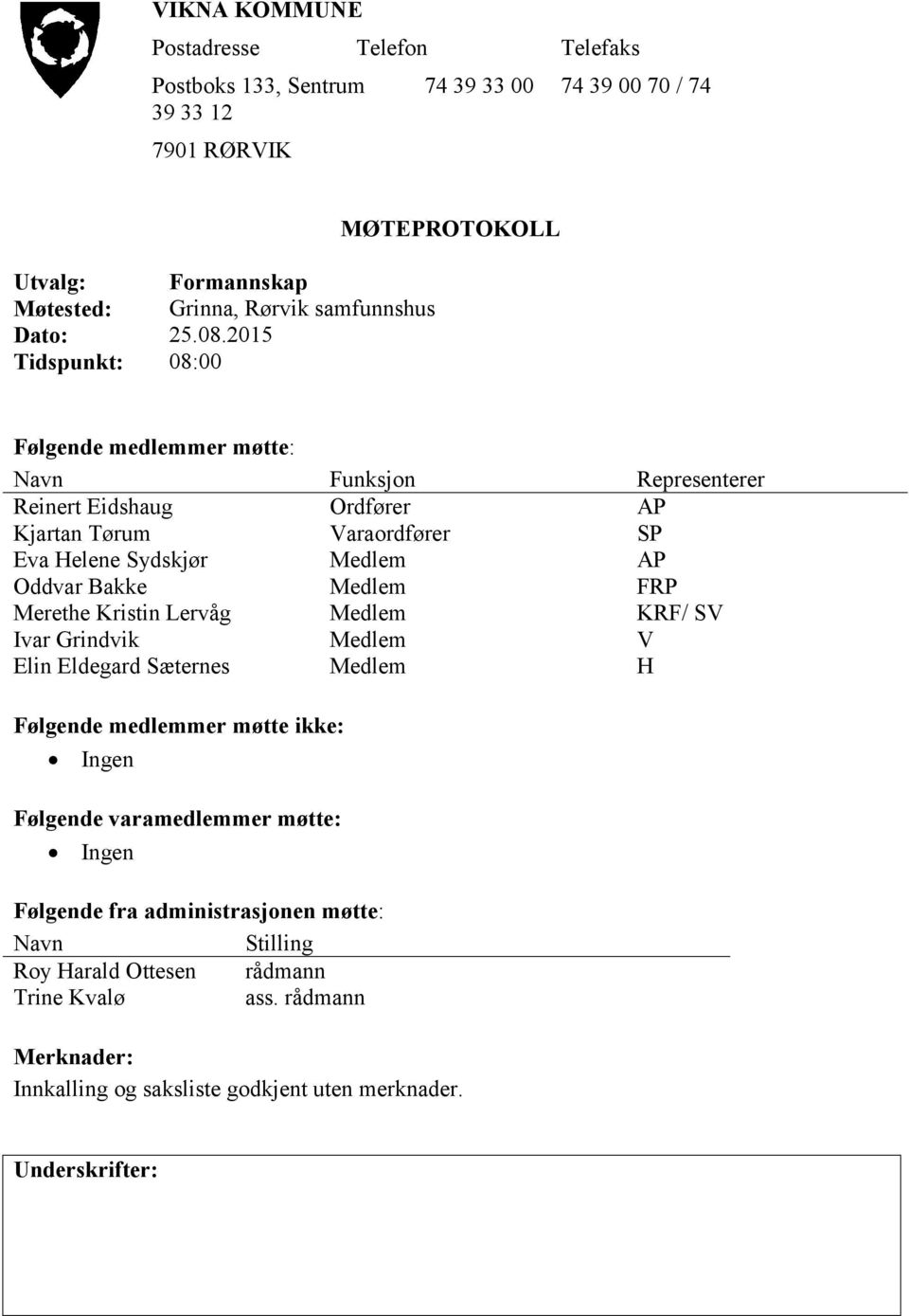 Oddvar Bakke Medlem FRP Merethe Kristin Lervåg Medlem KRF/ SV Ivar Grindvik Medlem V Elin Eldegard Sæternes Medlem H Følgende medlemmer møtte ikke: Ingen Følgende varamedlemmer