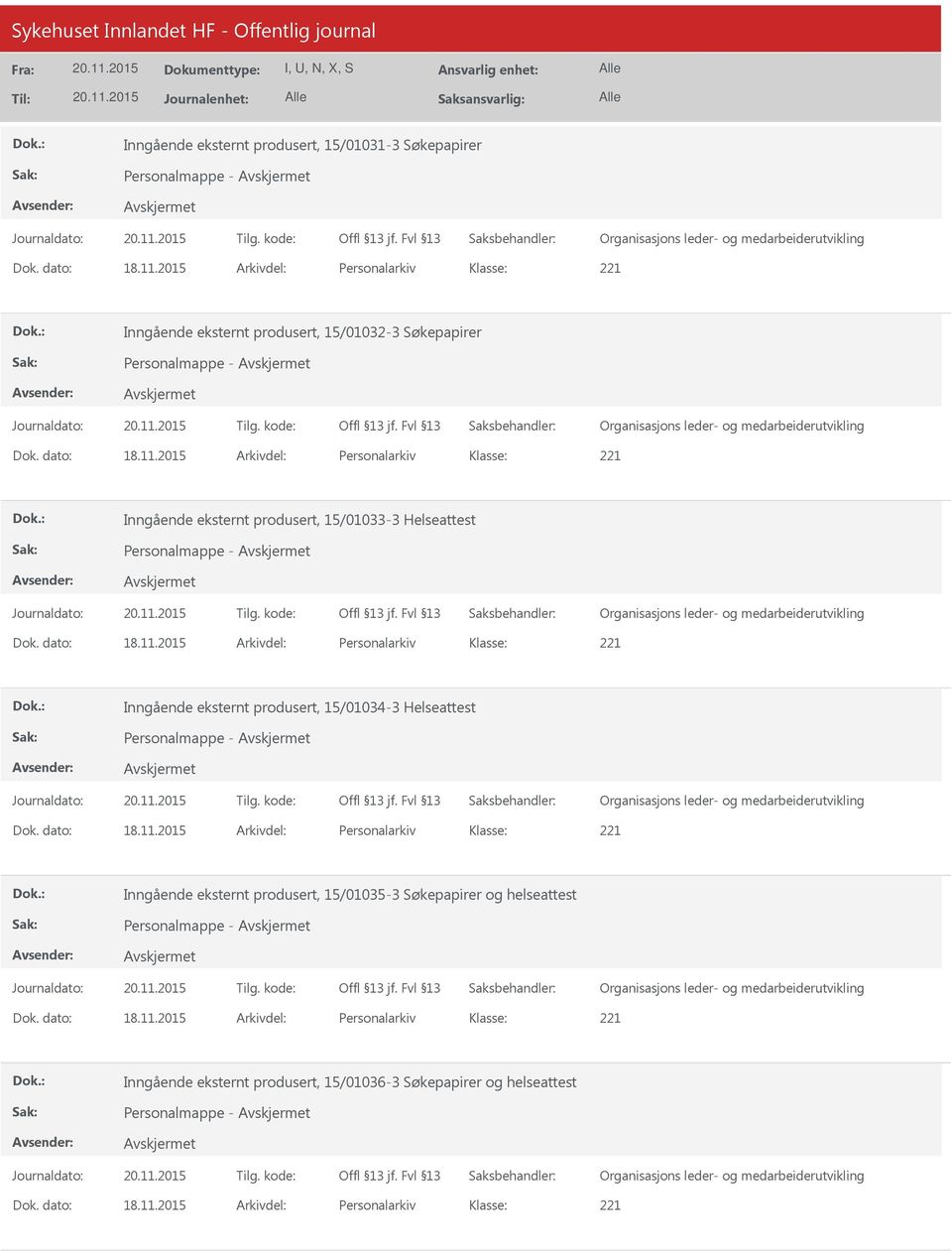 dato: 18.11.2015 Arkivdel: Personalarkiv Inngående eksternt produsert, 15/01035-3 Søkepapirer og helseattest Dok. dato: 18.11.2015 Arkivdel: Personalarkiv Inngående eksternt produsert, 15/01036-3 Søkepapirer og helseattest Dok.