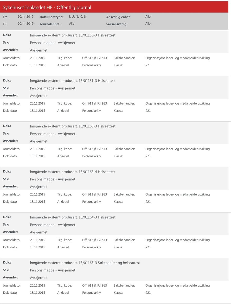 dato: 18.11.2015 Arkivdel: Personalarkiv Inngående eksternt produsert, 15/01164-3 Helseattest Dok. dato: 18.11.2015 Arkivdel: Personalarkiv Inngående eksternt produsert, 15/01165-3 Søkepapirer og helseattest Dok.