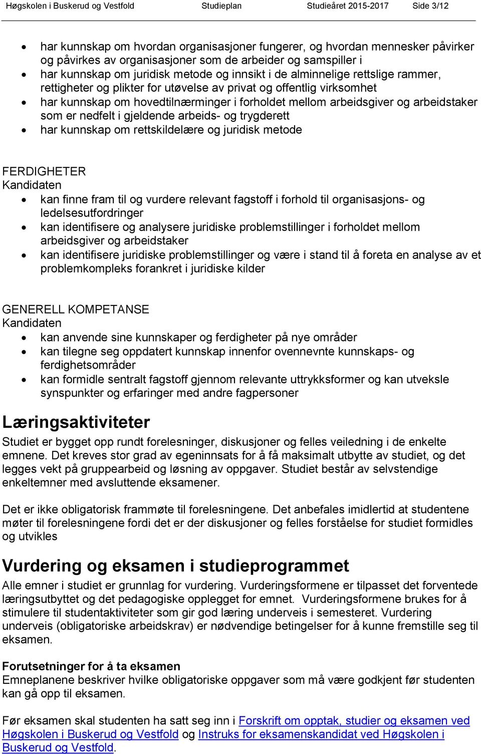 forholdet mellom arbeidsgiver og arbeidstaker som er nedfelt i gjeldende arbeids- og trygderett har kunnskap om rettskildelære og juridisk metode FERDIGHETER Kandidaten kan finne fram til og vurdere