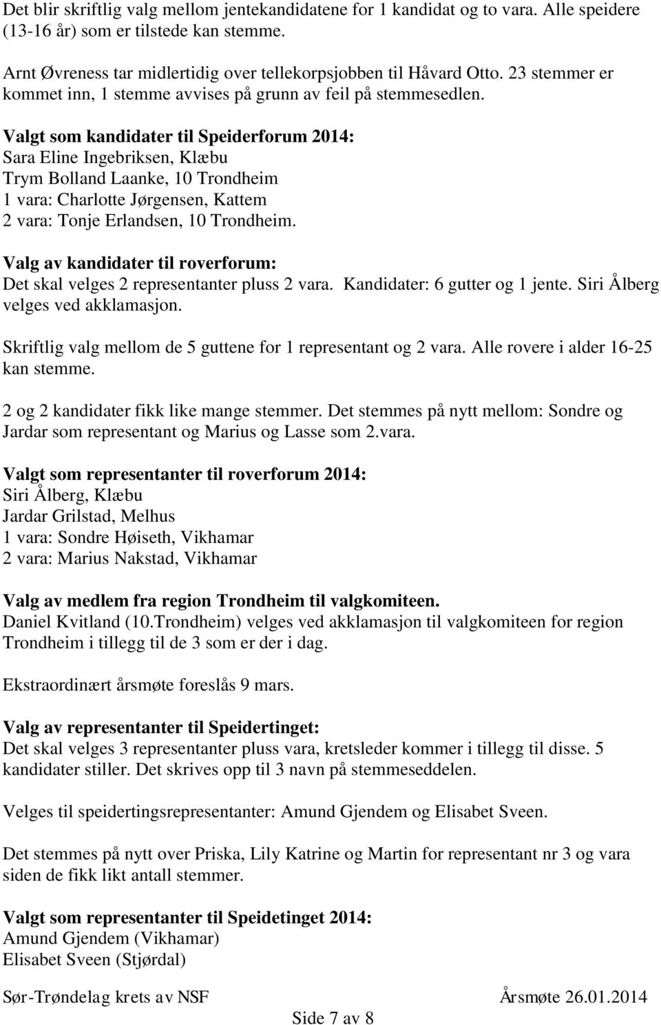 Valgt som kandidater til Speiderforum 2014: Sara Eline Ingebriksen, Klæbu Trym Bolland Laanke, 10 Trondheim 1 vara: Charlotte Jørgensen, Kattem 2 vara: Tonje Erlandsen, 10 Trondheim.
