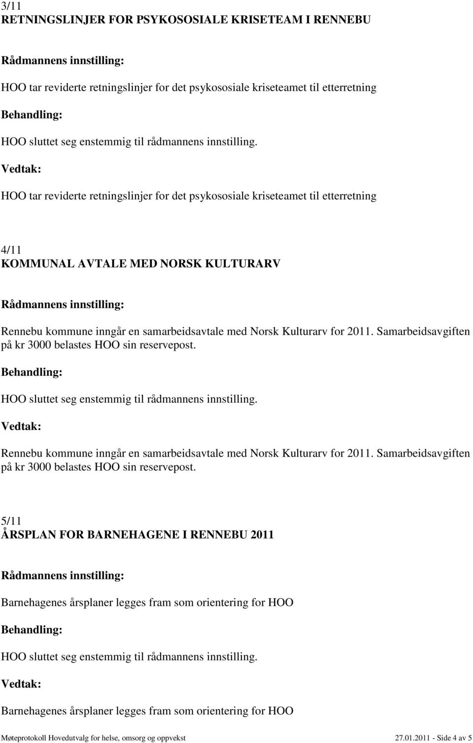 Samarbeidsavgiften på kr 3000 belastes HOO sin reservepost. Rennebu kommune inngår en samarbeidsavtale med Norsk Kulturarv for 2011.