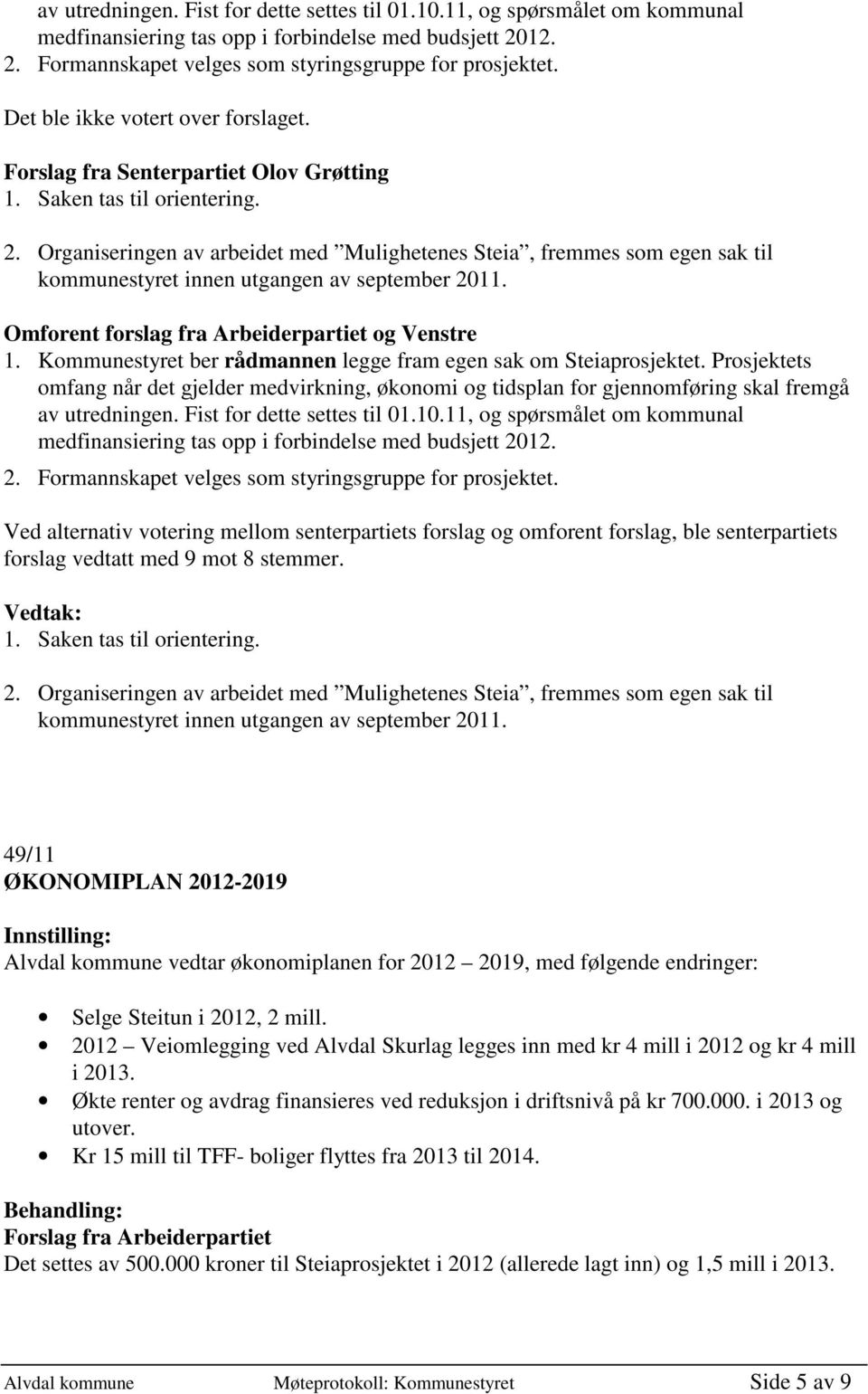 Organiseringen av arbeidet med Mulighetenes Steia, fremmes som egen sak til kommunestyret innen utgangen av september 2011. Omforent forslag fra Arbeiderpartiet og Venstre 1.