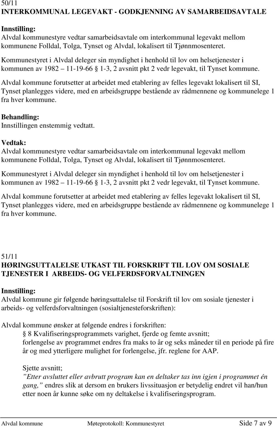 Alvdal kommune forutsetter at arbeidet med etablering av felles legevakt lokalisert til SI, Tynset planlegges videre, med en arbeidsgruppe bestående av rådmennene og kommunelege 1 fra hver kommune.