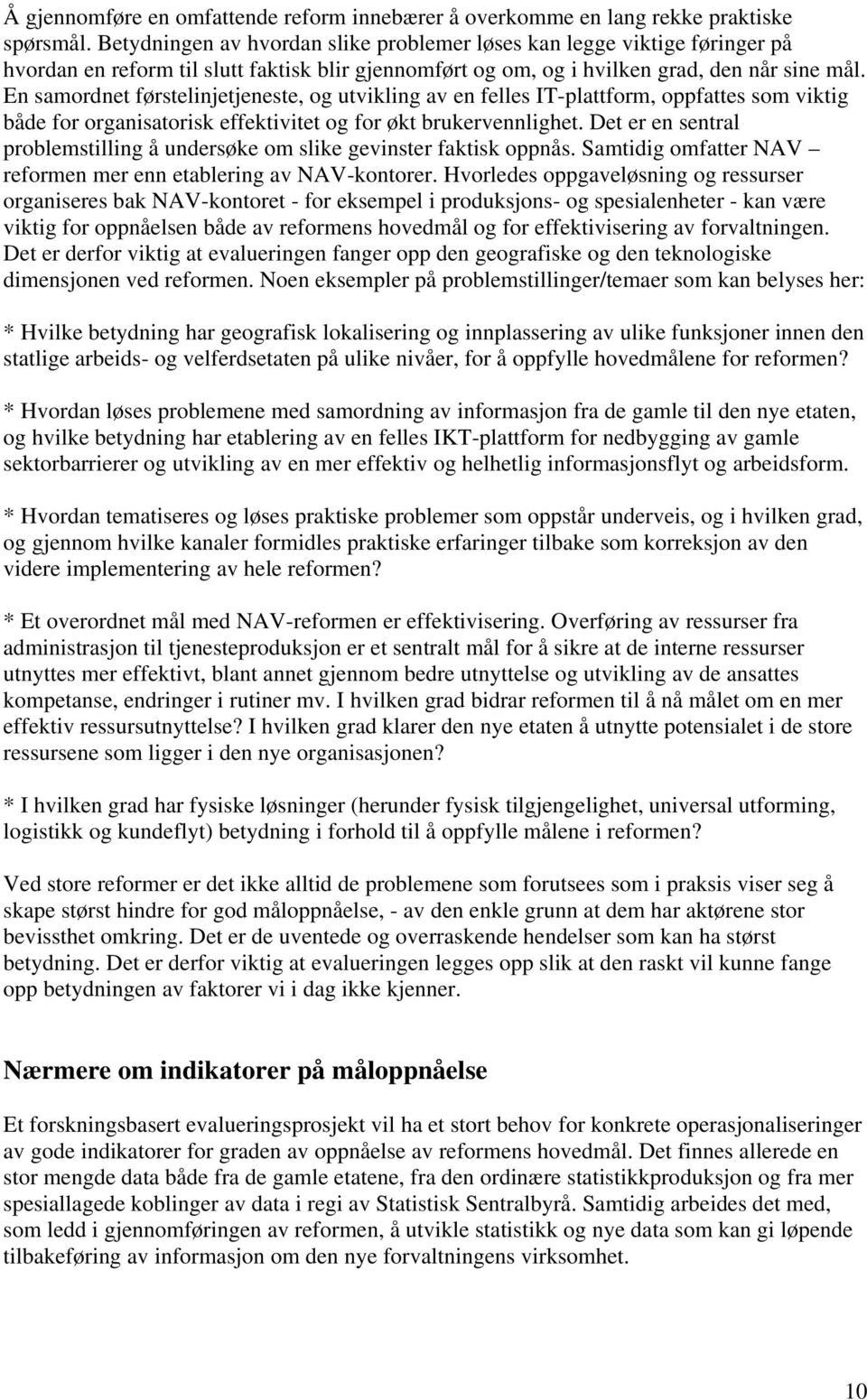 En samordnet førstelinjetjeneste, og utvikling av en felles IT-plattform, oppfattes som viktig både for organisatorisk effektivitet og for økt brukervennlighet.