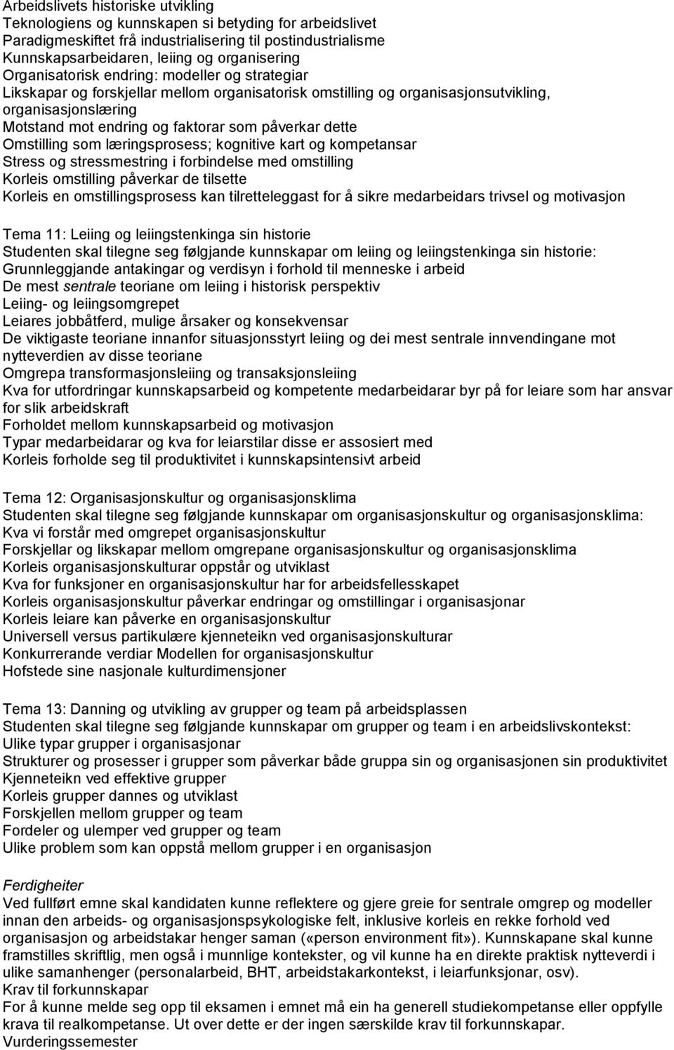 dette Omstilling som læringsprosess; kognitive kart og kompetansar Stress og stressmestring i forbindelse med omstilling Korleis omstilling påverkar de tilsette Korleis en omstillingsprosess kan