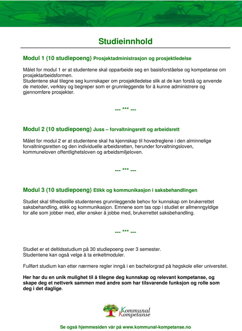 --- *** --- Modul 2 (10 studiepoeng) Juss forvaltningsrett og arbeidsrett Målet for modul 2 er at studentene skal ha kjennskap til hovedreglene i den alminnelige forvaltningsretten og den