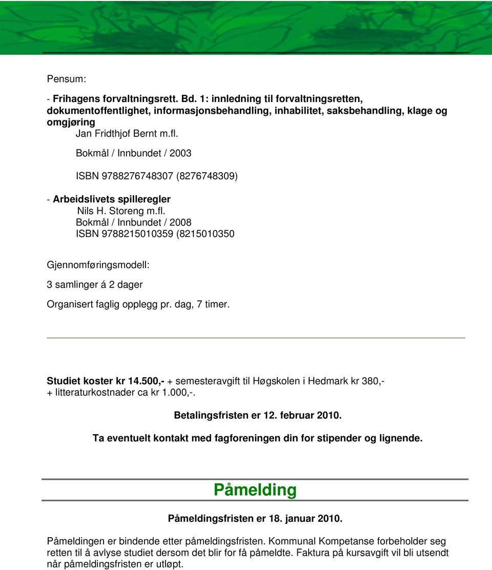 Bokmål / Innbundet / 2008 ISBN 9788215010359 (8215010350 Gjennomføringsmodell: 3 samlinger á 2 dager Organisert faglig opplegg pr. dag, 7 timer. Studiet koster kr 14.