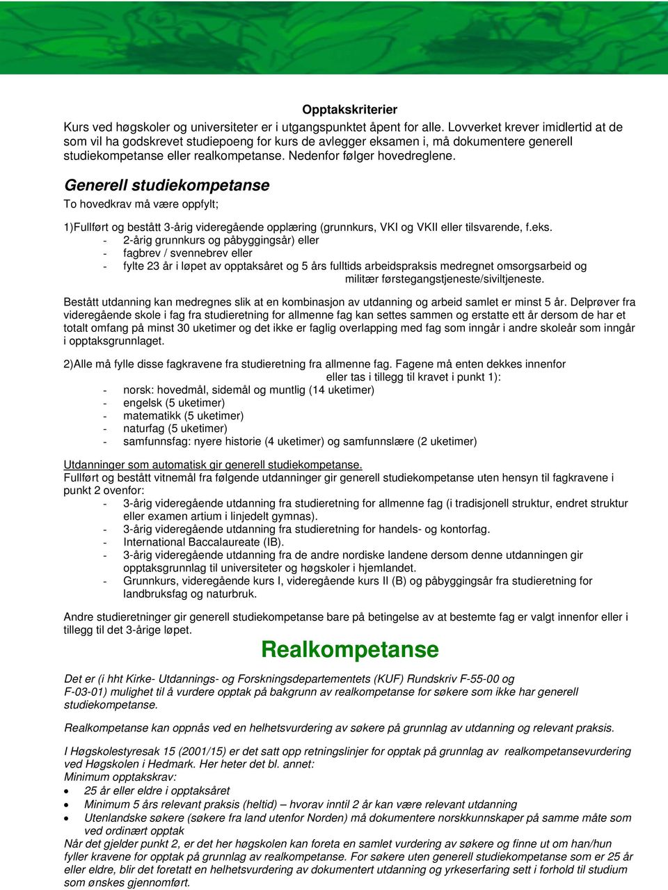 Generell studiekompetanse To hovedkrav må være oppfylt; 1)Fullført og bestått 3-årig videregående opplæring (grunnkurs, VKI og VKII eller tilsvarende, f.eks.