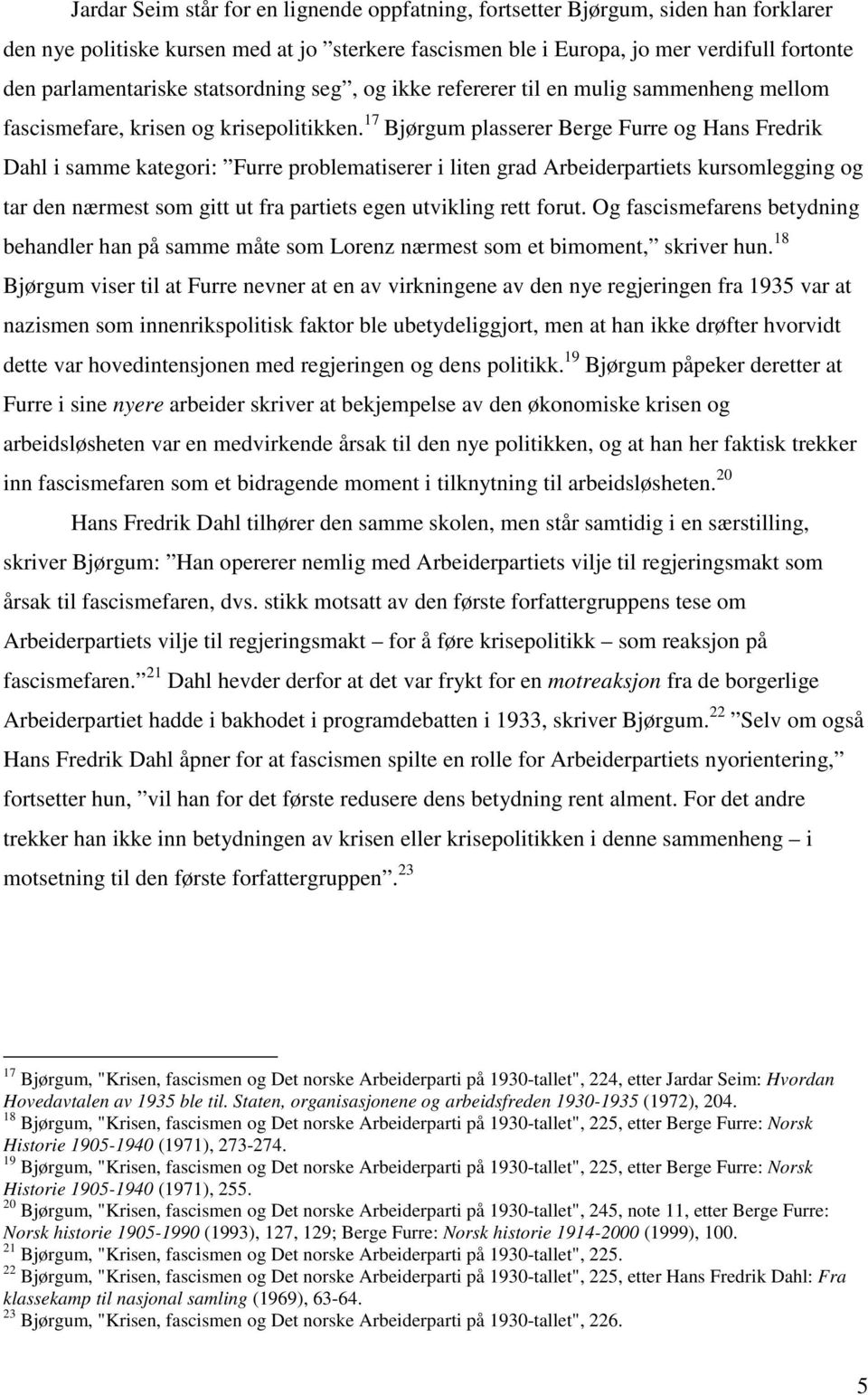 17 Bjørgum plasserer Berge Furre og Hans Fredrik Dahl i samme kategori: Furre problematiserer i liten grad Arbeiderpartiets kursomlegging og tar den nærmest som gitt ut fra partiets egen utvikling