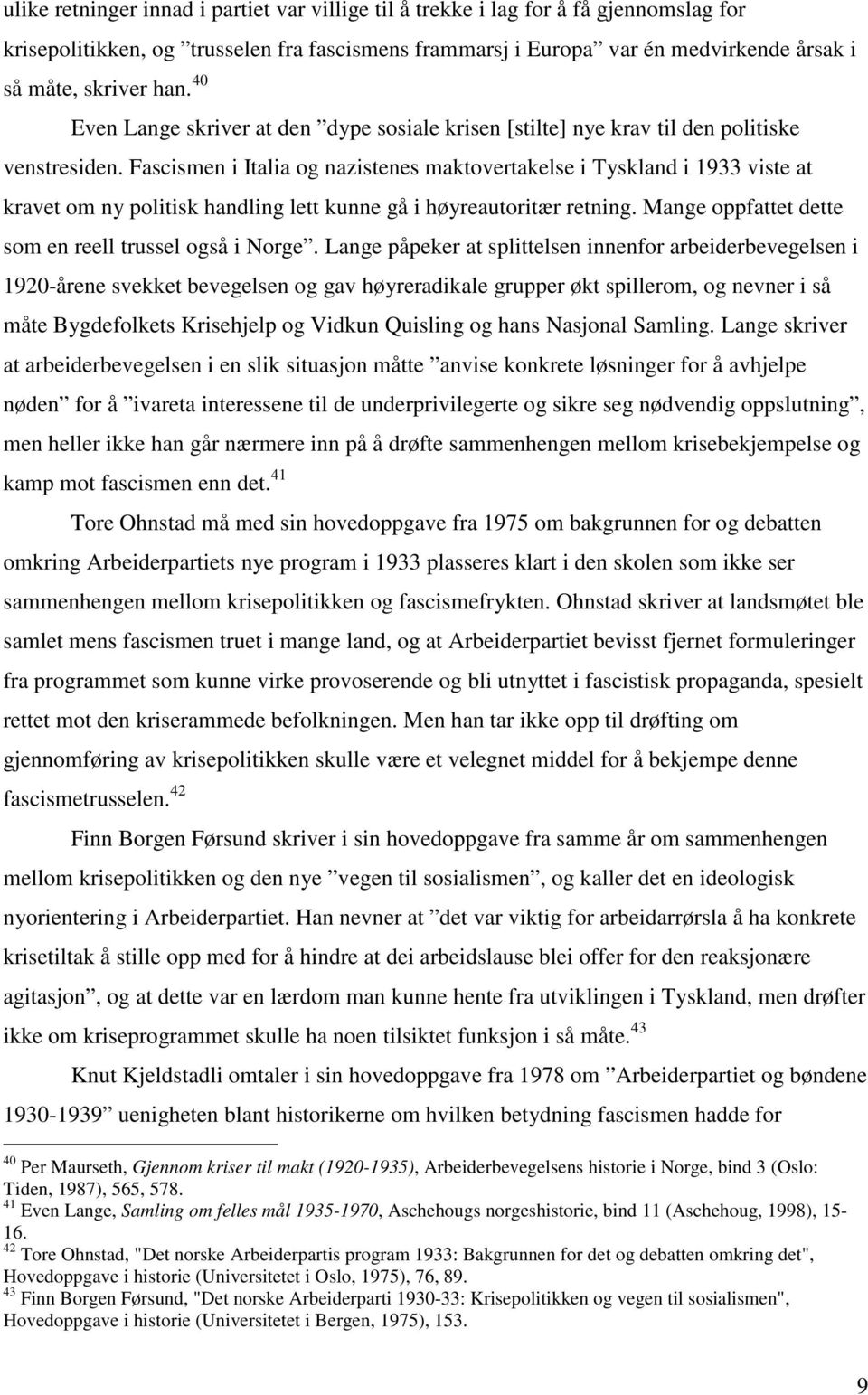 Fascismen i Italia og nazistenes maktovertakelse i Tyskland i 1933 viste at kravet om ny politisk handling lett kunne gå i høyreautoritær retning.