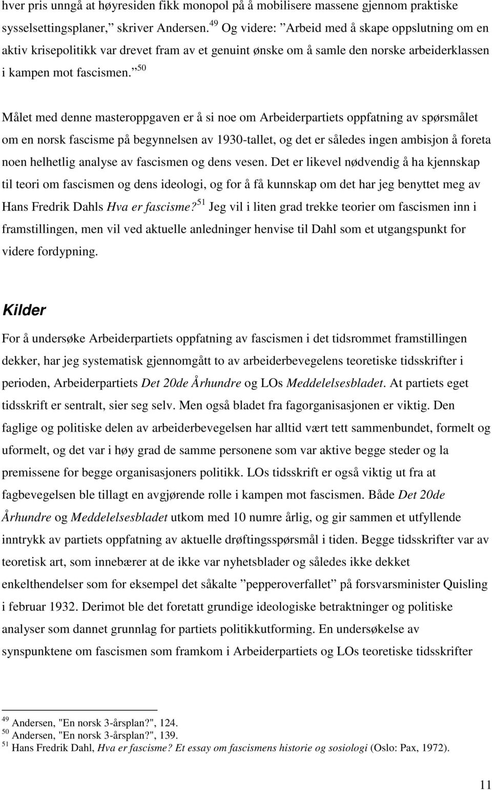 50 Målet med denne masteroppgaven er å si noe om Arbeiderpartiets oppfatning av spørsmålet om en norsk fascisme på begynnelsen av 1930-tallet, og det er således ingen ambisjon å foreta noen helhetlig