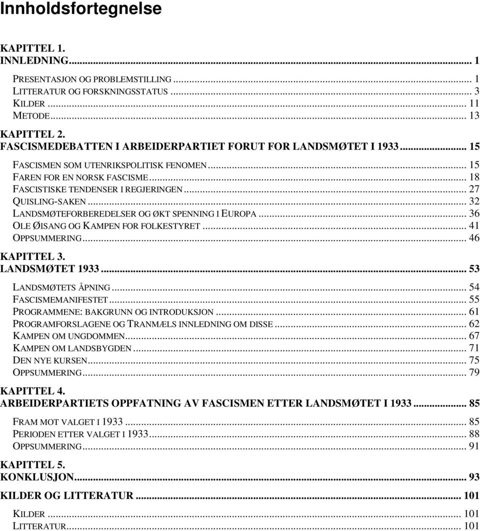 .. 27 QUISLING-SAKEN... 32 LANDSMØTEFORBEREDELSER OG ØKT SPENNING I EUROPA... 36 OLE ØISANG OG KAMPEN FOR FOLKESTYRET... 41 OPPSUMMERING... 46 KAPITTEL 3. LANDSMØTET 1933... 53 LANDSMØTETS ÅPNING.