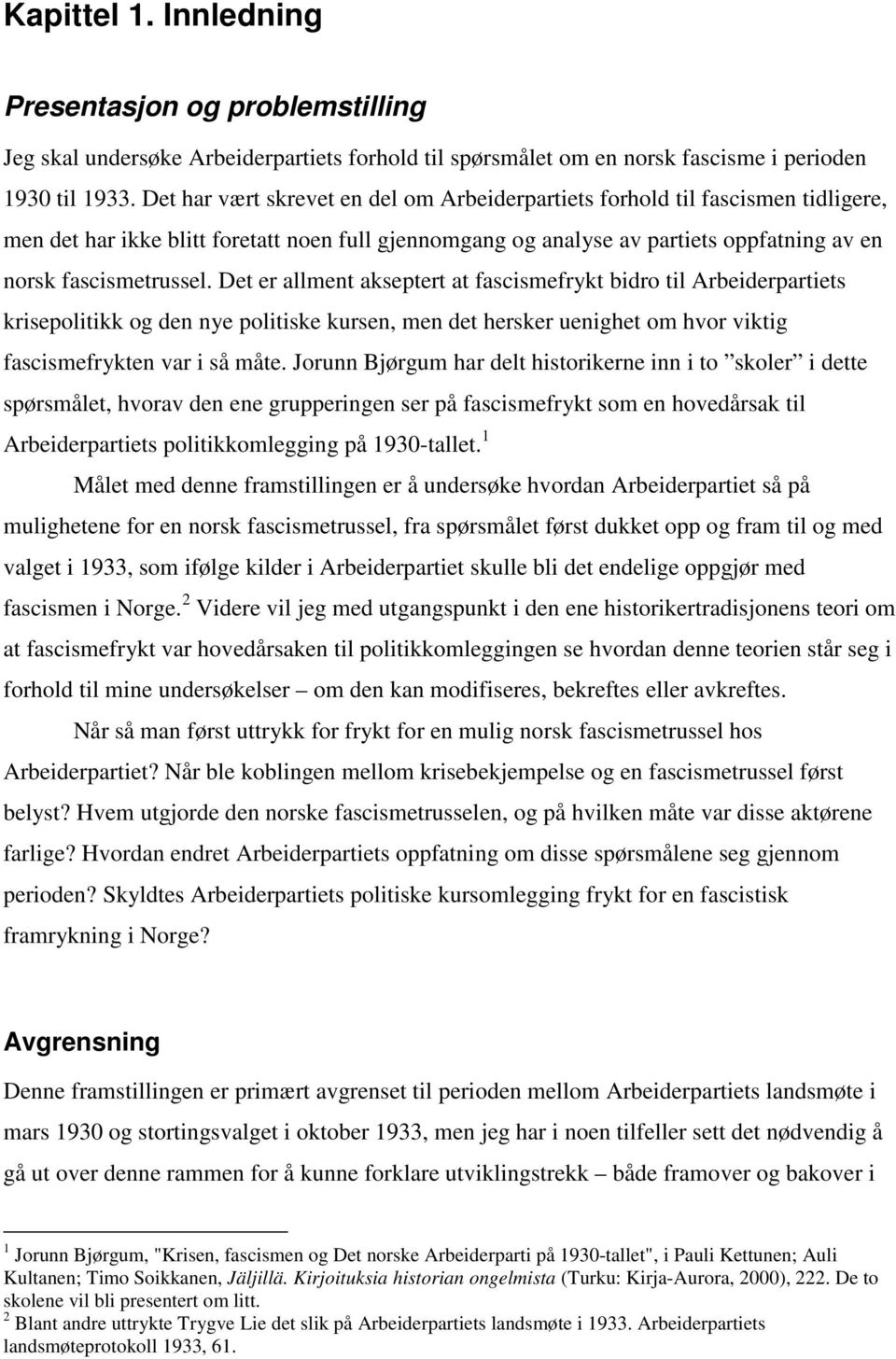 Det er allment akseptert at fascismefrykt bidro til Arbeiderpartiets krisepolitikk og den nye politiske kursen, men det hersker uenighet om hvor viktig fascismefrykten var i så måte.