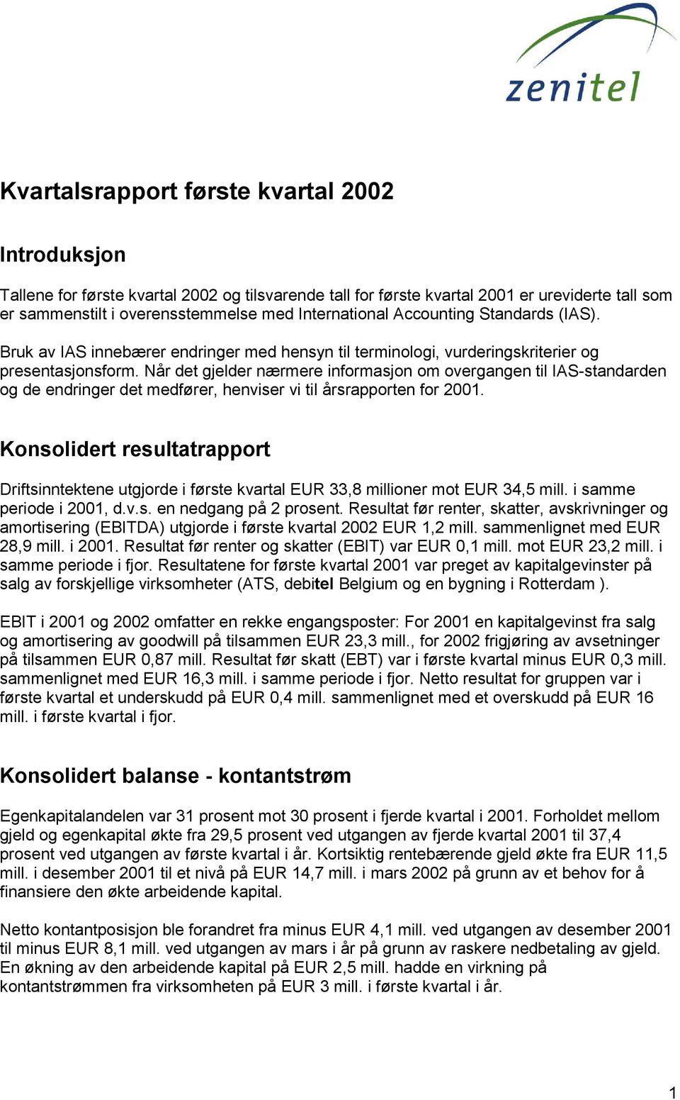 Når det gjelder nærmere informasjon om overgangen til IAS-standarden og de endringer det medfører, henviser vi til årsrapporten for 2001.