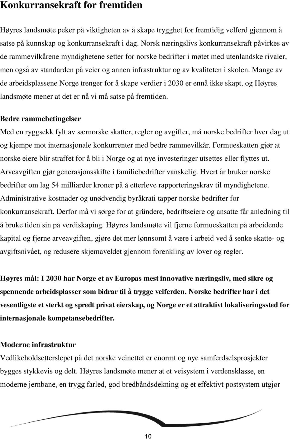 kvaliteten i skolen. Mange av de arbeidsplassene Norge trenger for å skape verdier i 2030 er ennå ikke skapt, og Høyres landsmøte mener at det er nå vi må satse på fremtiden.