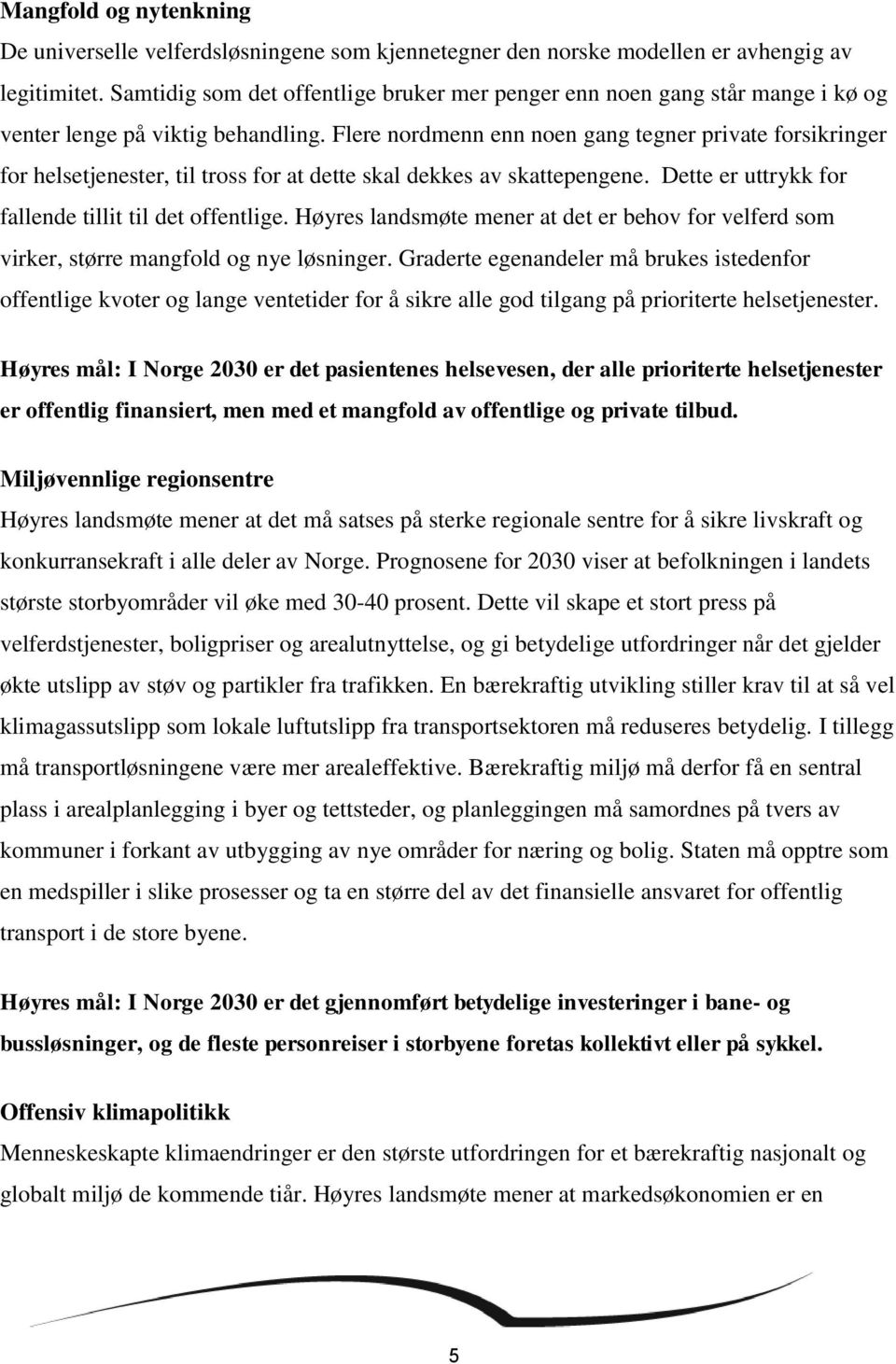 Flere nordmenn enn noen gang tegner private forsikringer for helsetjenester, til tross for at dette skal dekkes av skattepengene. Dette er uttrykk for fallende tillit til det offentlige.