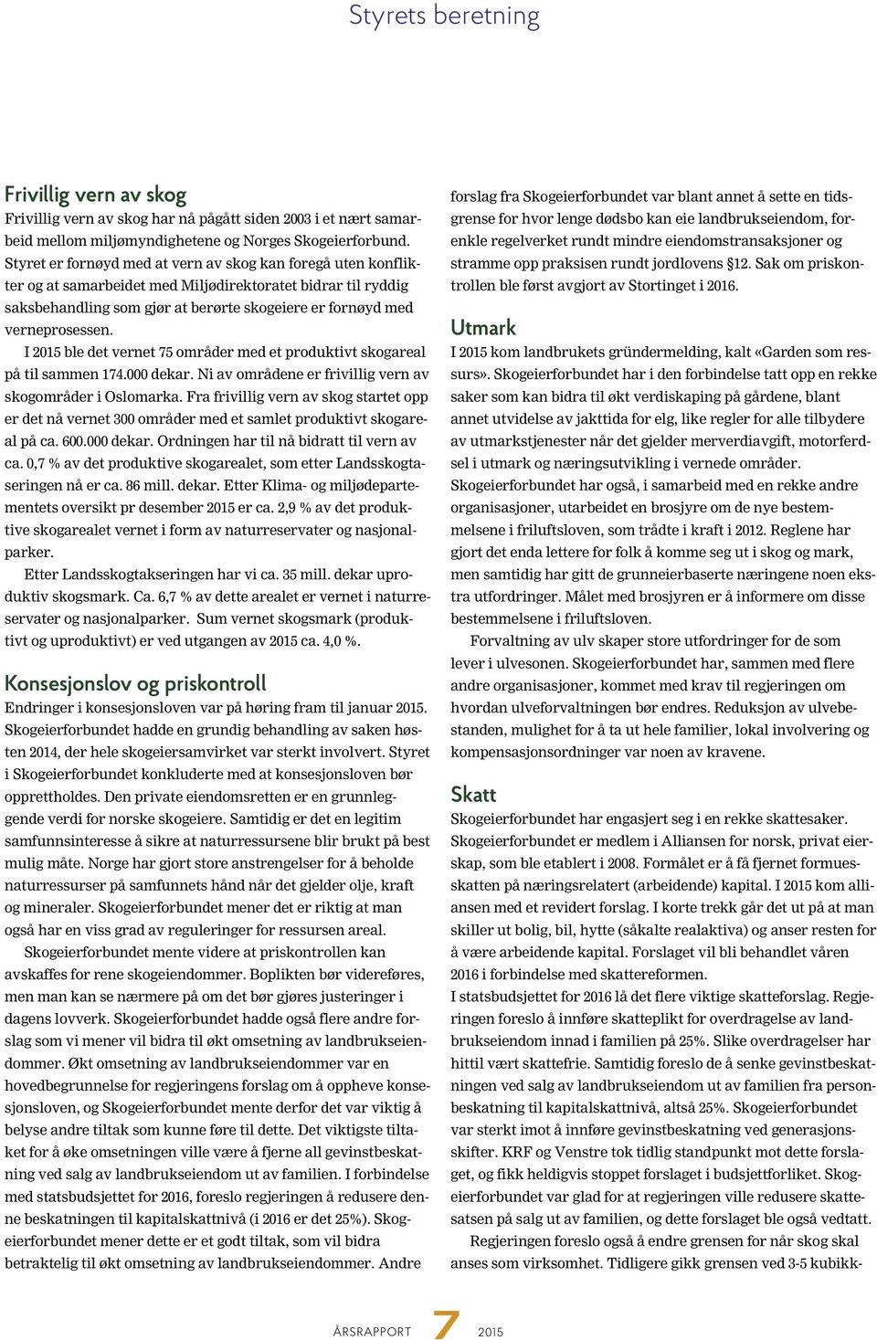 I 2015 ble det vernet 75 områder med et produktivt skogareal på til sammen 174.000 dekar. Ni av områdene er frivillig vern av skogområder i Oslomarka.