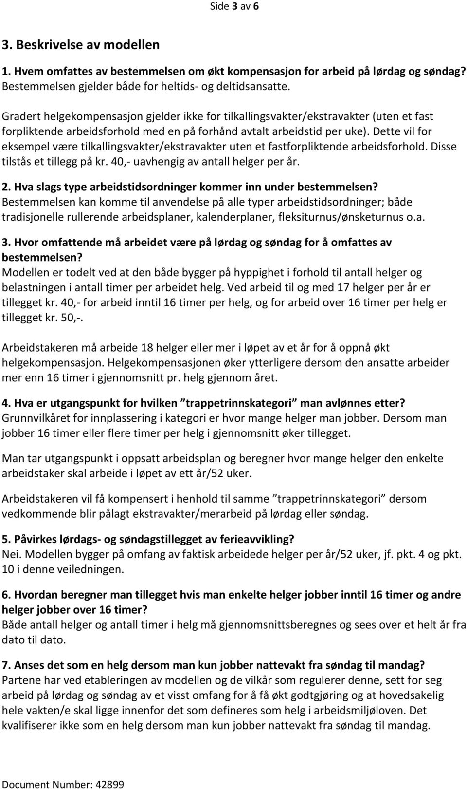 Dette vil for eksempel være tilkallingsvakter/ekstravakter uten et fastforpliktende arbeidsforhold. Disse tilstås et tillegg på kr. 40,- uavhengig av antall helger per år. 2.