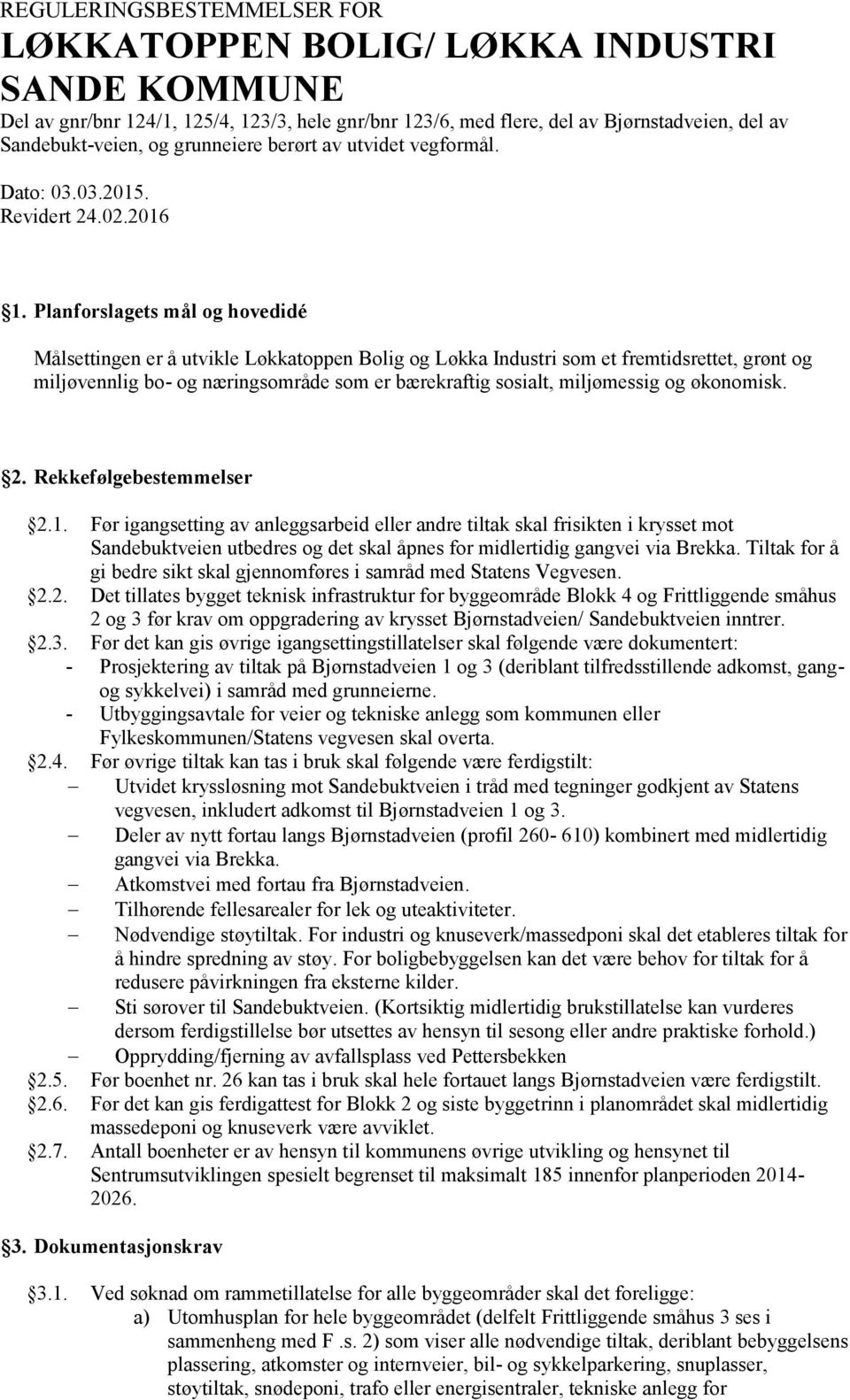 Planforslagets mål og hovedidé Målsettingen er å utvikle Løkkatoppen Bolig og Løkka Industri som et fremtidsrettet, grønt og miljøvennlig bo- og næringsområde som er bærekraftig sosialt, miljømessig