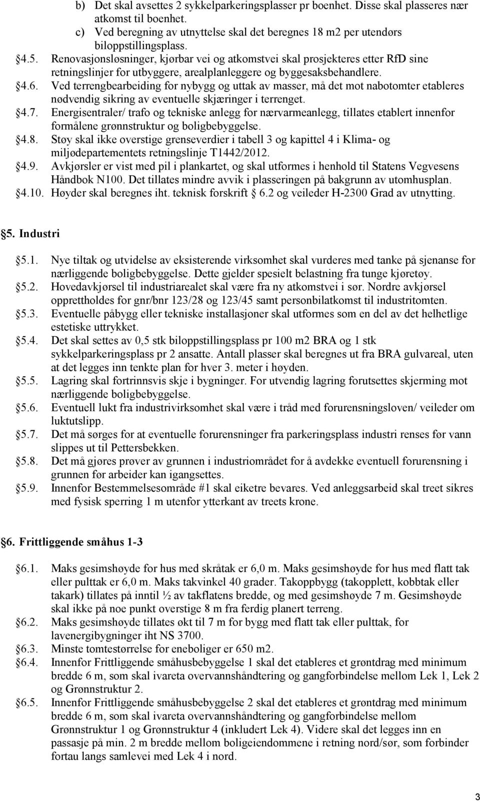 Ved terrengbearbeiding for nybygg og uttak av masser, må det mot nabotomter etableres nødvendig sikring av eventuelle skjæringer i terrenget. 4.7.