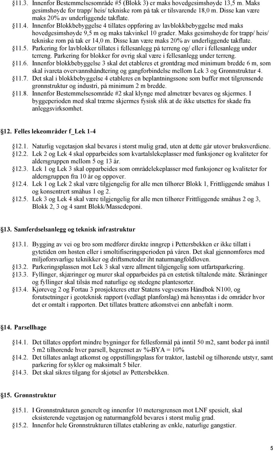 Maks gesimshøyde for trapp/ heis/ tekniske rom på tak er 14,0 m. Disse kan være maks 20% av underliggende takflate. 11.5.