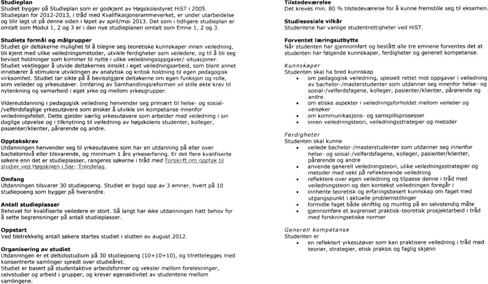 Det som i tidligere studieplan er omtalt som Modul 1, 2 og 3 er i den nye studieplanen omtalt som Emne 1, 2 og 3.