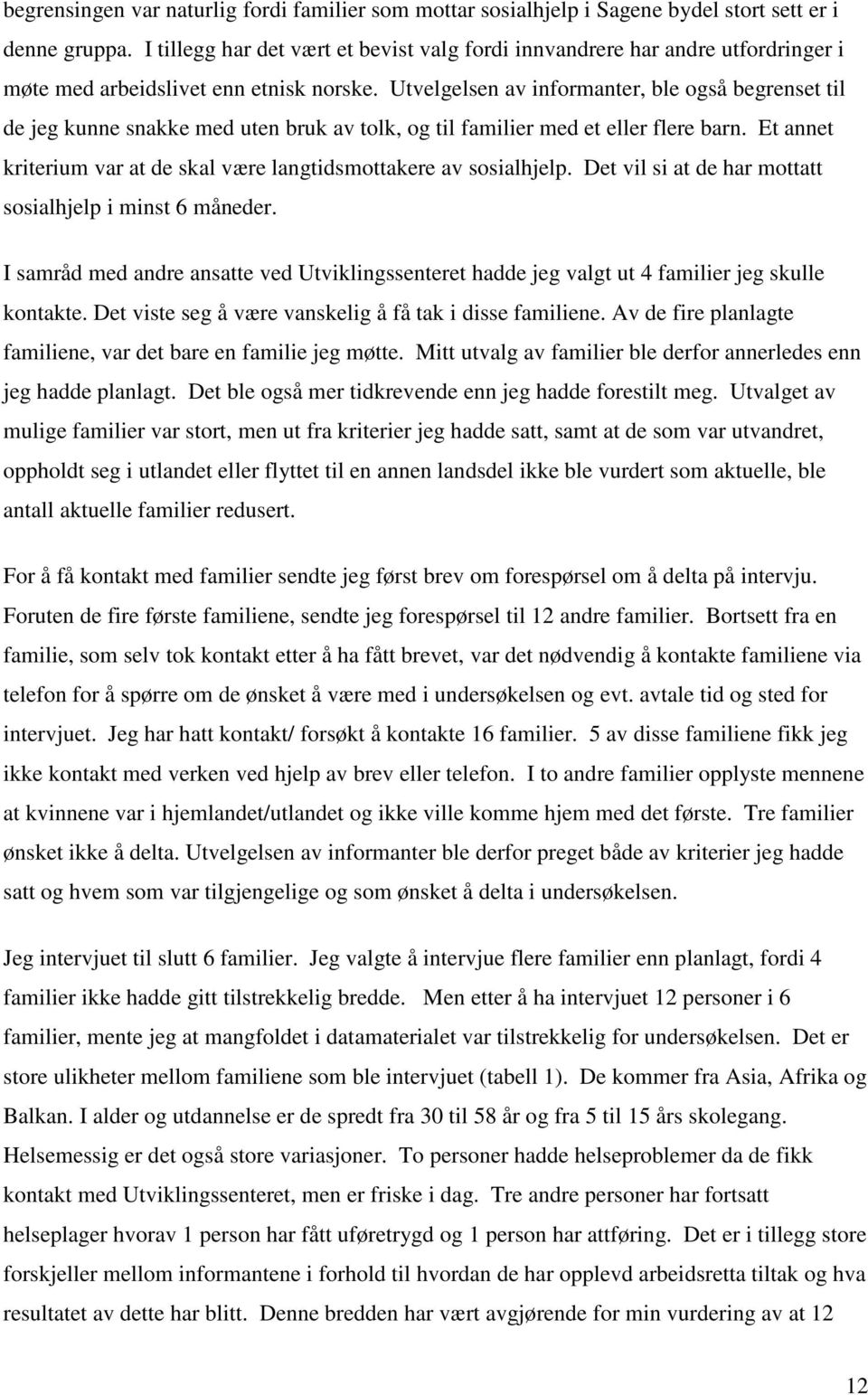 Utvelgelsen av informanter, ble også begrenset til de jeg kunne snakke med uten bruk av tolk, og til familier med et eller flere barn.