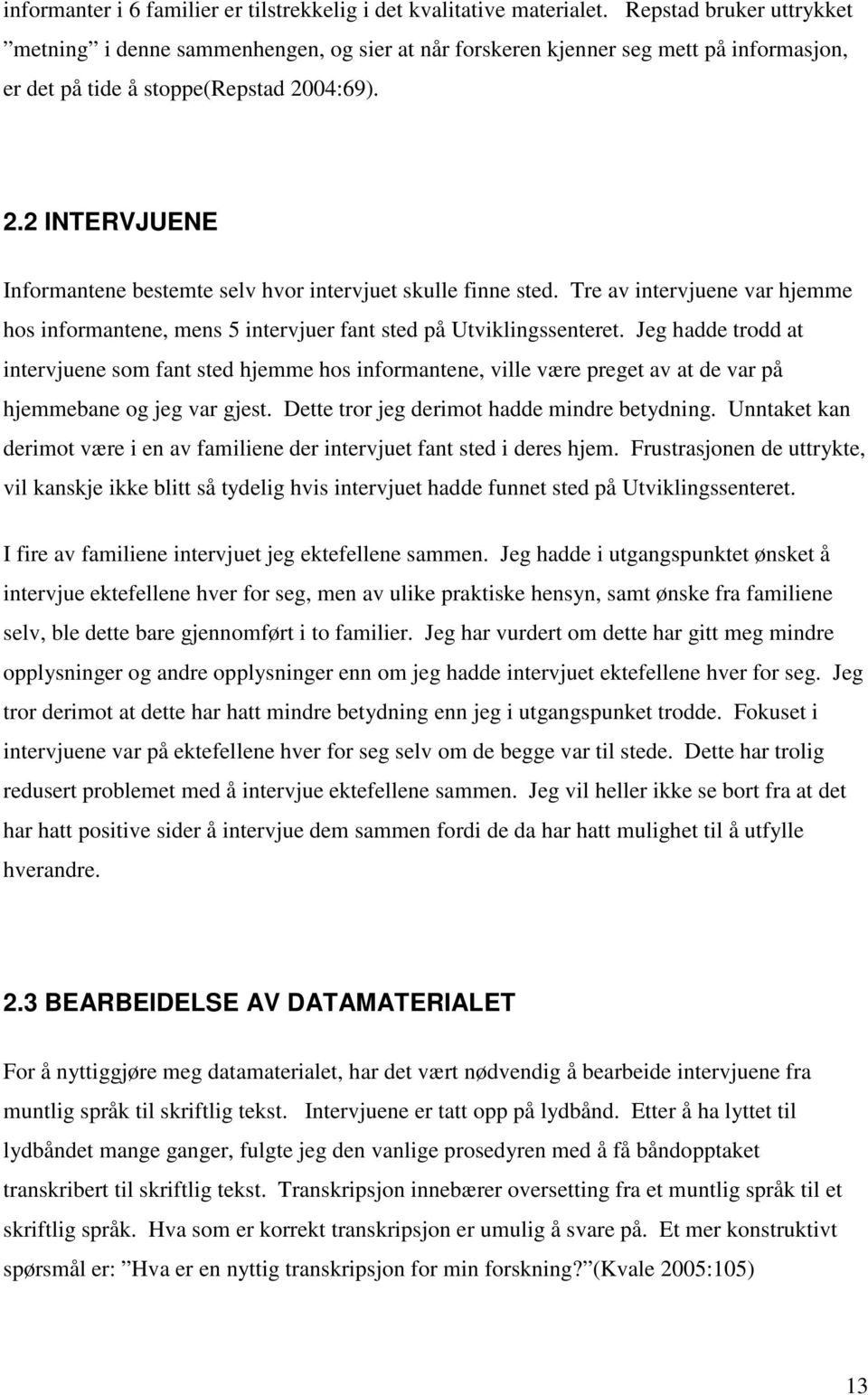 04:69). 2.2 INTERVJUENE Informantene bestemte selv hvor intervjuet skulle finne sted. Tre av intervjuene var hjemme hos informantene, mens 5 intervjuer fant sted på Utviklingssenteret.