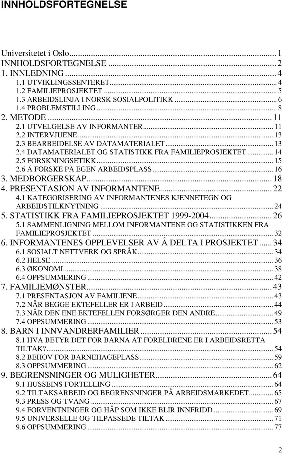 5 FORSKNINGSETIKK... 15 2.6 Å FORSKE PÅ EGEN ARBEIDSPLASS... 16 3. MEDBORGERSKAP... 18 4. PRESENTASJON AV INFORMANTENE... 22 4.1 KATEGORISERING AV INFORMANTENES KJENNETEGN OG ARBEIDSTILKNYTNING... 24 5.