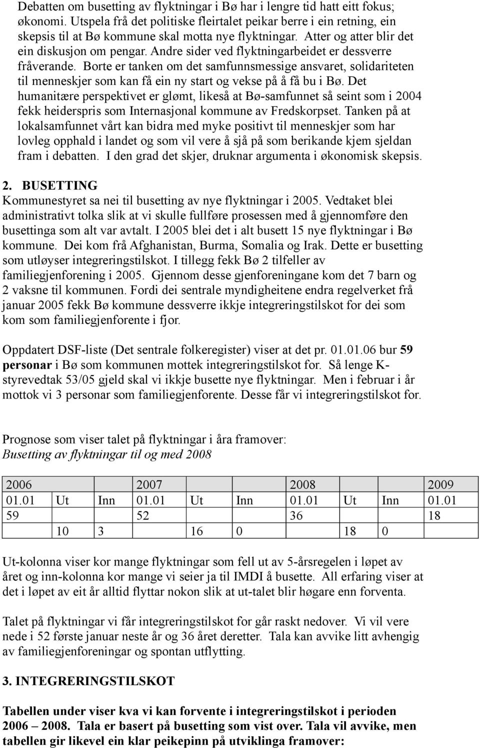 Andre sider ved flyktningarbeidet er dessverre fråverande. Borte er tanken om det samfunnsmessige ansvaret, solidariteten til menneskjer som kan få ein ny start og vekse på å få bu i Bø.