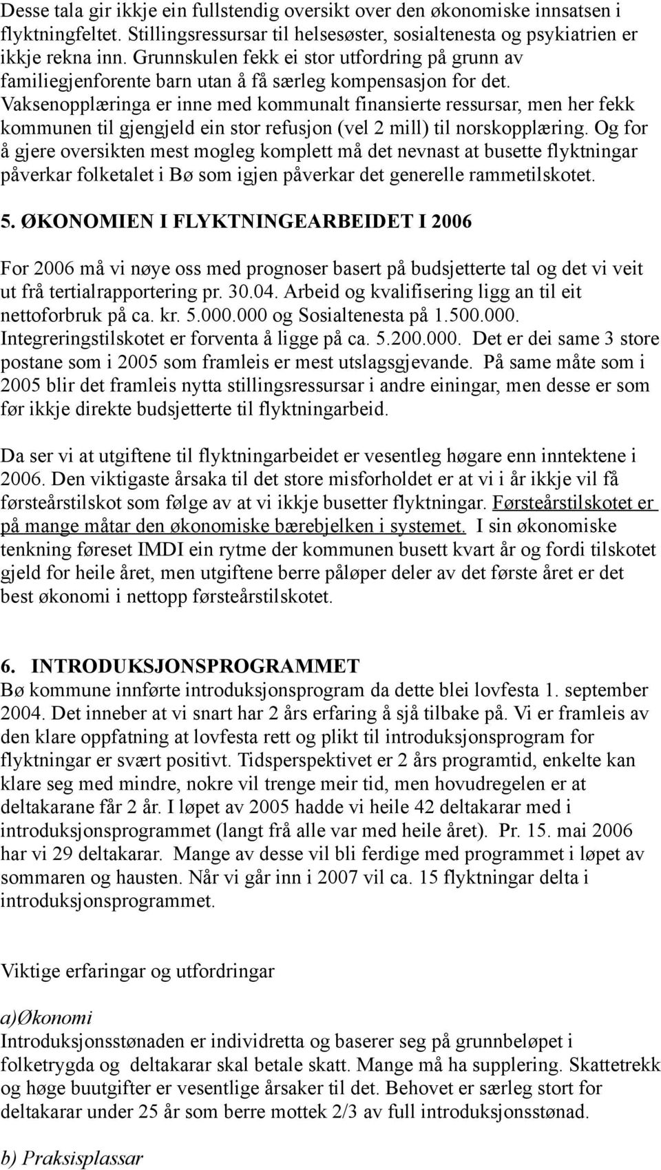 Vaksenopplæringa er inne med kommunalt finansierte ressursar, men her fekk kommunen til gjengjeld ein stor refusjon (vel 2 mill) til norskopplæring.