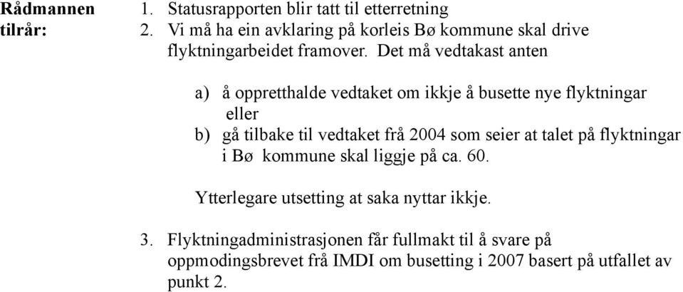 Det må vedtakast anten a) å oppretthalde vedtaket om ikkje å busette nye flyktningar eller b) gå tilbake til vedtaket frå 2004 som