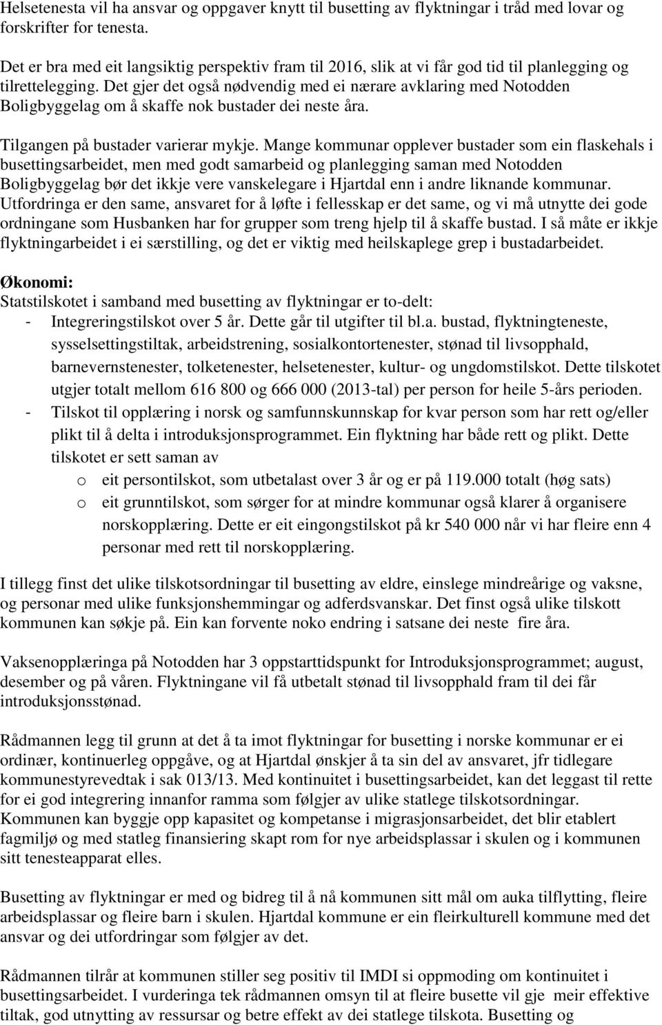 Det gjer det også nødvendig med ei nærare avklaring med Notodden Boligbyggelag om å skaffe nok bustader dei neste åra. Tilgangen på bustader varierar mykje.