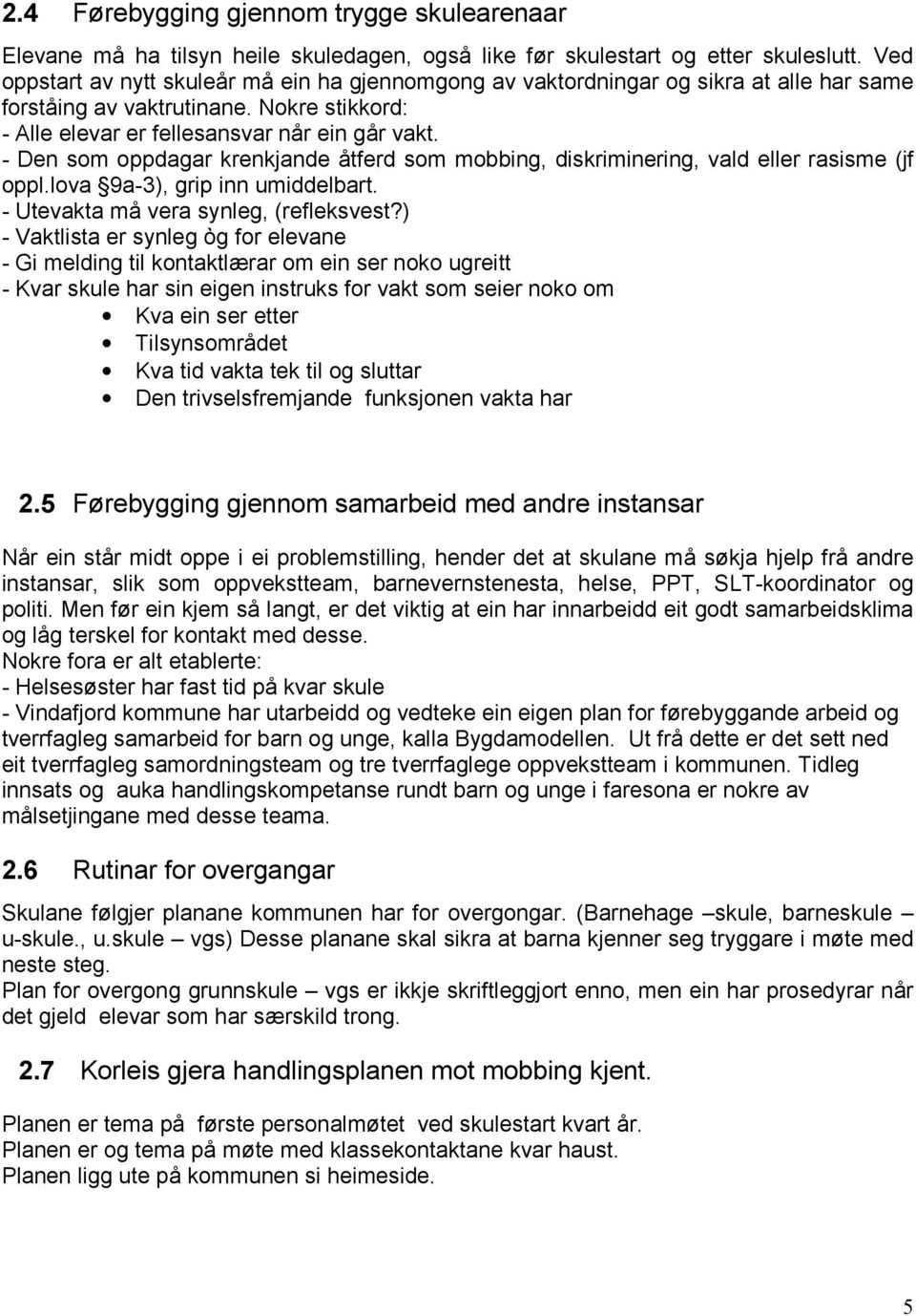 - Den som oppdagar krenkjande åtferd som mobbing, diskriminering, vald eller rasisme (jf oppl.lova 9a-3), grip inn umiddelbart. - Utevakta må vera synleg, (refleksvest?