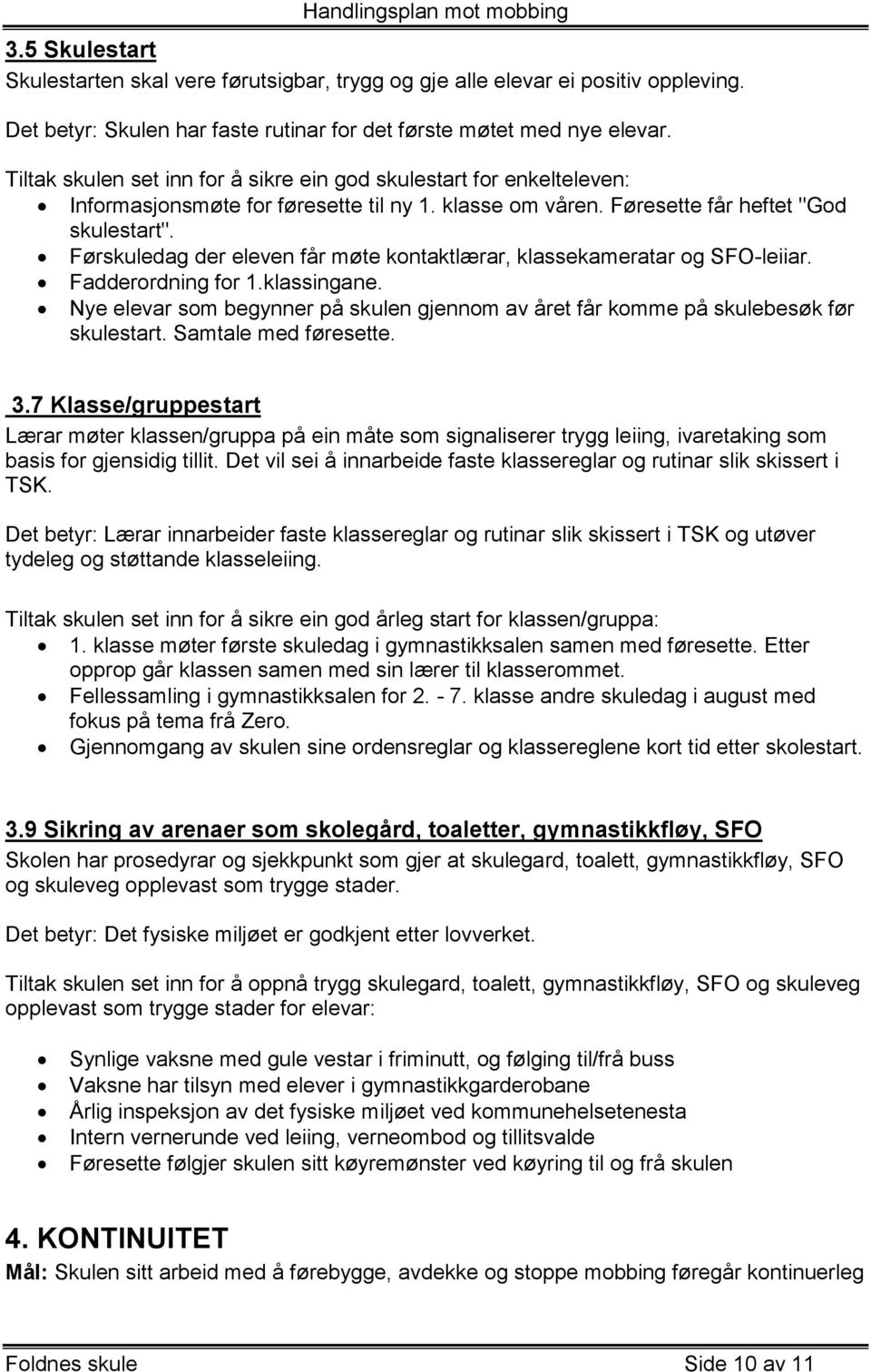 Førskuledag der eleven får møte kontaktlærar, klassekameratar og SFO-leiiar. Fadderordning for 1.klassingane. Nye elevar som begynner på skulen gjennom av året får komme på skulebesøk før skulestart.