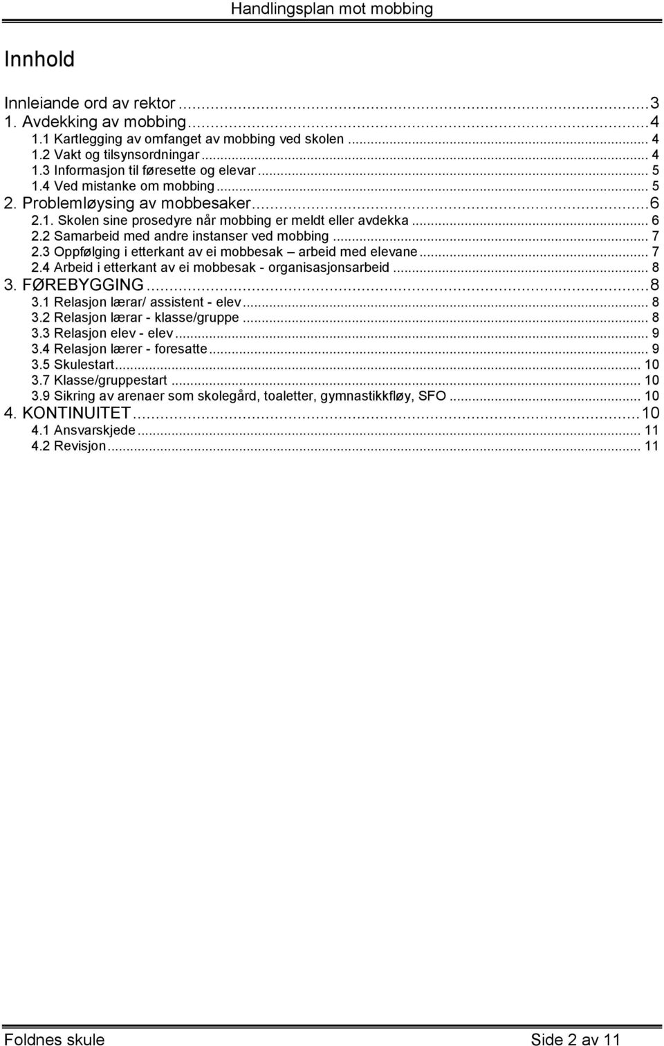 3 Oppfølging i etterkant av ei mobbesak arbeid med elevane... 7 2.4 Arbeid i etterkant av ei mobbesak - organisasjonsarbeid... 8 3. FØREBYGGING... 8 3.1 Relasjon lærar/ assistent - elev... 8 3.2 Relasjon lærar - klasse/gruppe.