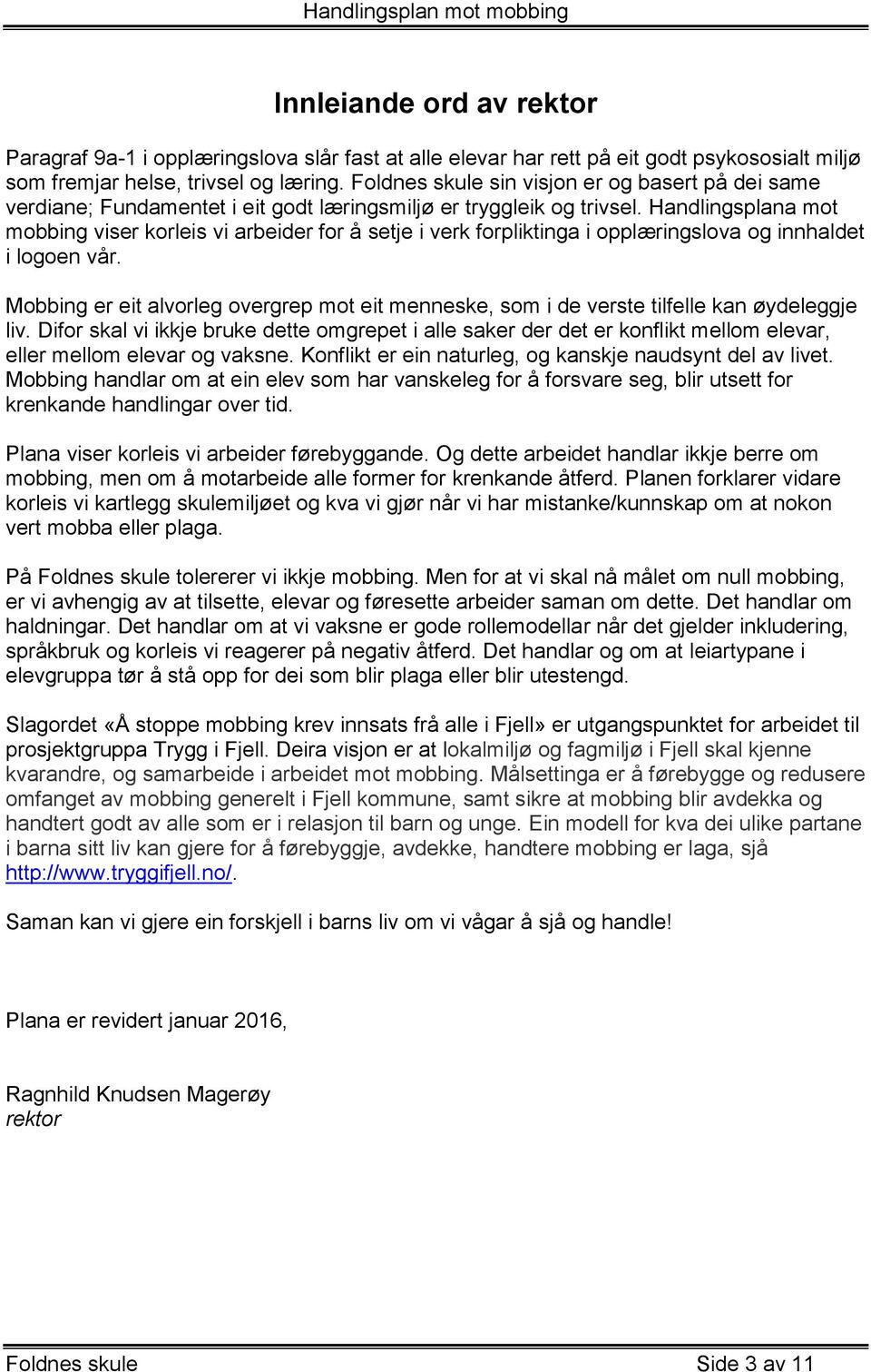 Handlingsplana mot mobbing viser korleis vi arbeider for å setje i verk forpliktinga i opplæringslova og innhaldet i logoen vår.