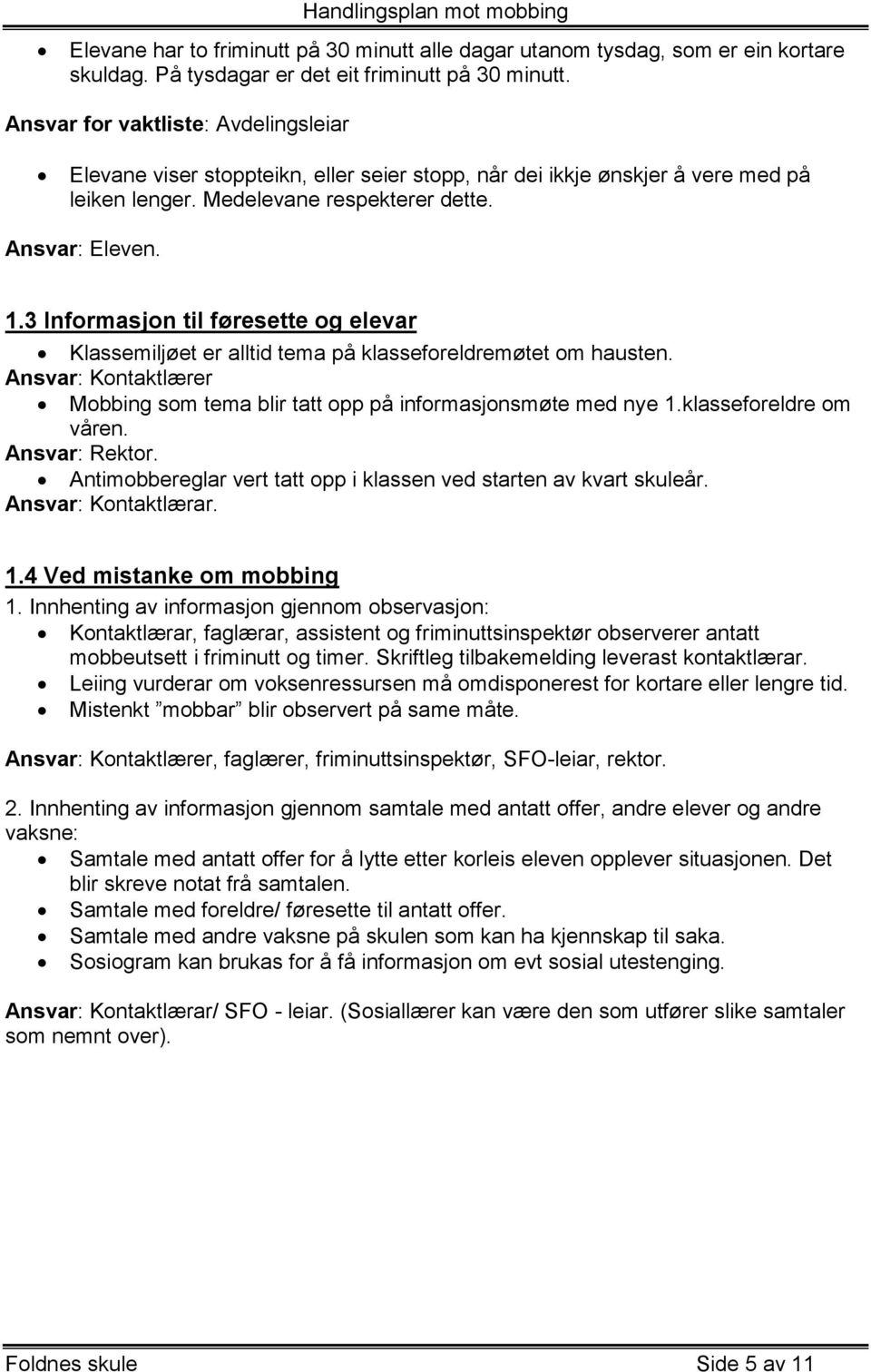 3 Informasjon til føresette og elevar Klassemiljøet er alltid tema på klasseforeldremøtet om hausten. Ansvar: Kontaktlærer Mobbing som tema blir tatt opp på informasjonsmøte med nye 1.