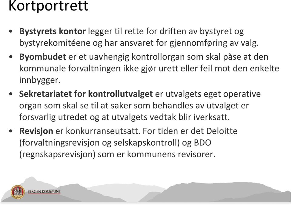 Sekretariatet for kontrollutvalget er utvalgets eget operative organ som skal se til at saker som behandles av utvalget er forsvarlig utredet og at