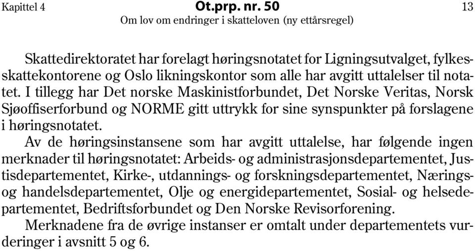 Av de høringsinstansene som har avgitt uttalelse, har følgende ingen merknader til høringsnotatet: Arbeids- og administrasjonsdepartementet, Justisdepartementet, Kirke-, utdannings- og