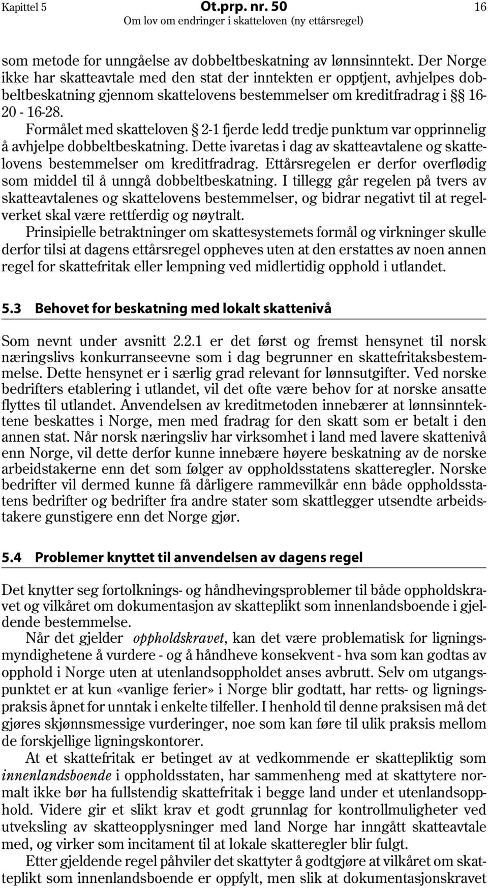 Formålet med skatteloven 2-1 fjerde ledd tredje punktum var opprinnelig å avhjelpe dobbeltbeskatning. Dette ivaretas i dag av skatteavtalene og skattelovens bestemmelser om kreditfradrag.