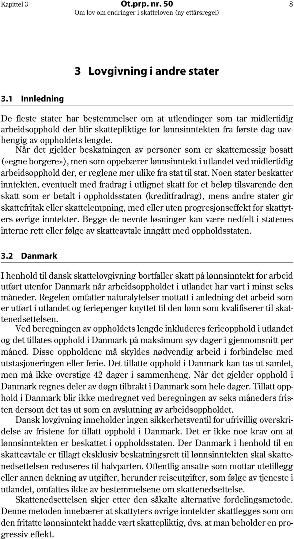 Når det gjelder beskatningen av personer som er skattemessig bosatt («egne borgere»), men som oppebærer lønnsinntekt i utlandet ved midlertidig arbeidsopphold der, er reglene mer ulike fra stat til